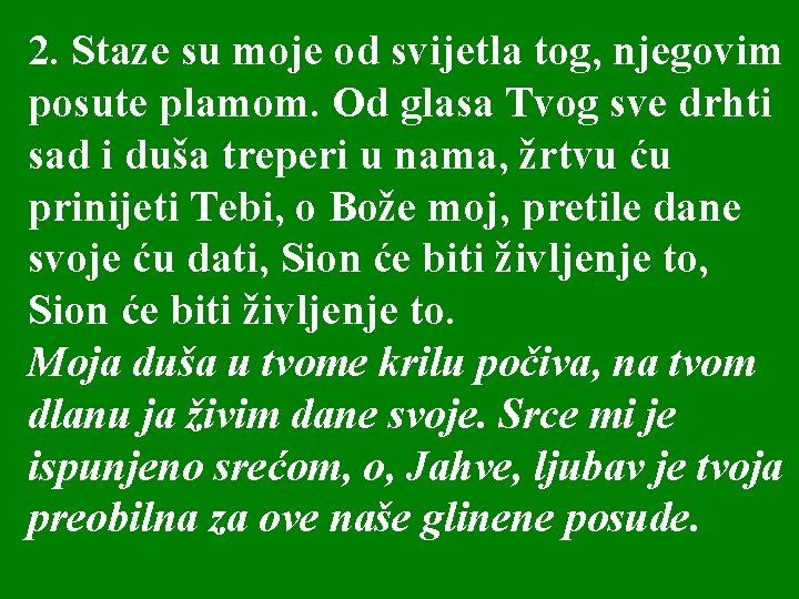 2. Staze su moje od svijetla tog, njegovim posute plamom. Od glasa Tvog sve