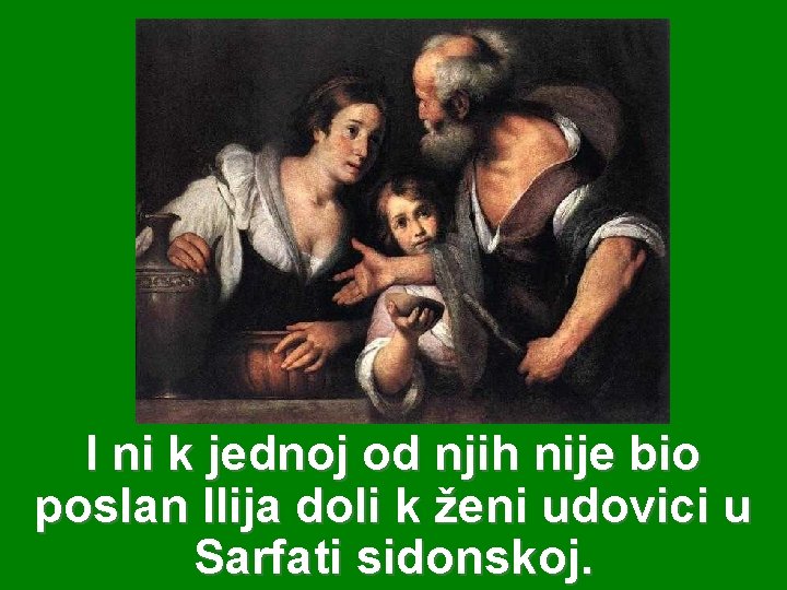 I ni k jednoj od njih nije bio poslan Ilija doli k ženi udovici