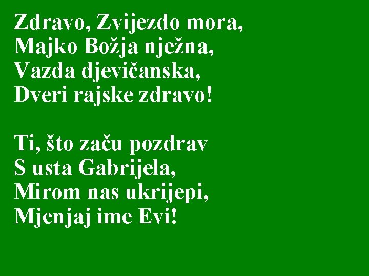 Zdravo, Zvijezdo mora, Majko Božja nježna, Vazda djevičanska, Dveri rajske zdravo! Ti, što začu