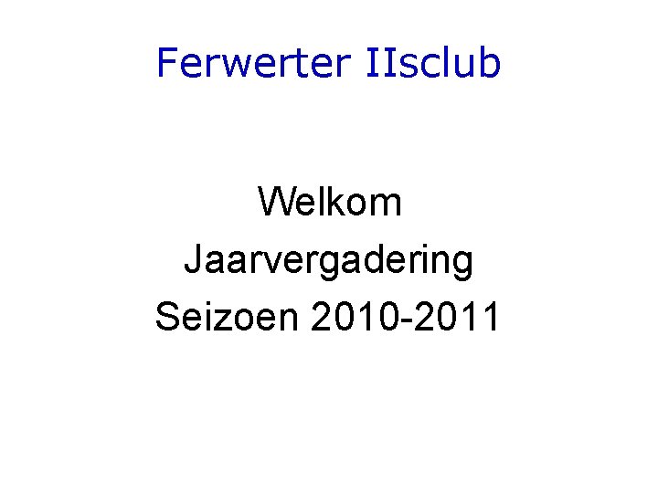 Ferwerter IIsclub Welkom Jaarvergadering Seizoen 2010 -2011 