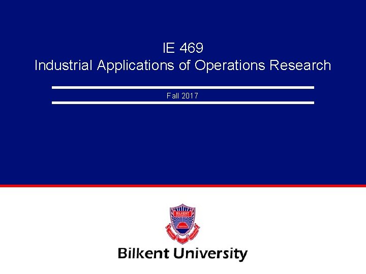 IE 469 Industrial Applications of Operations Research Fall 2017 IE 469 Industrial Applications of Operations Research Fall 2017