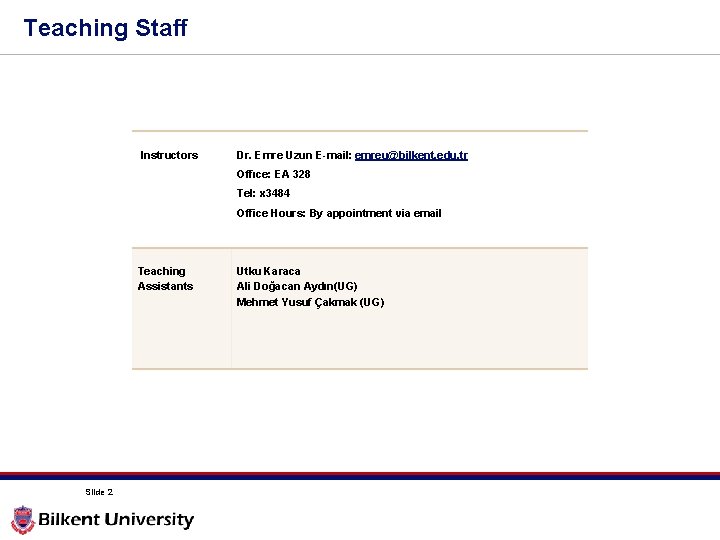 Teaching Staff Instructors Dr. Emre Uzun E-mail: emreu@bilkent. edu. tr Offıce: EA 328 Tel: Teaching Staff Instructors Dr. Emre Uzun E-mail: emreu@bilkent. edu. tr Offıce: EA 328 Tel: