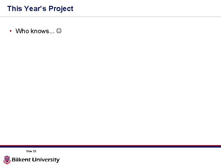 This Year’s Project • Who knows. . . Slide 23 This Year’s Project • Who knows. . . Slide 23