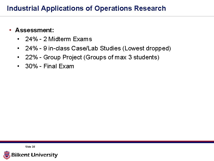 Industrial Applications of Operations Research • Assessment: • 24% - 2 Midterm Exams • Industrial Applications of Operations Research • Assessment: • 24% - 2 Midterm Exams •
