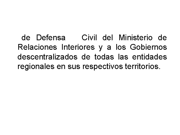 de Defensa Civil del Ministerio de Relaciones Interiores y a los Gobiernos descentralizados de