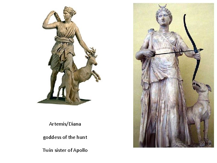 Artemis/Diana goddess of the hunt Twin sister of Apollo 