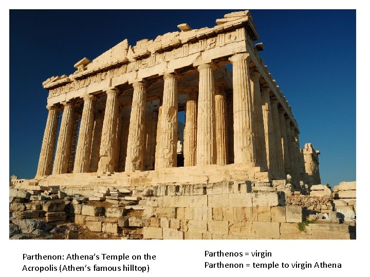 Parthenon: Athena’s Temple on the Acropolis (Athen’s famous hilltop) Parthenos = virgin Parthenon =