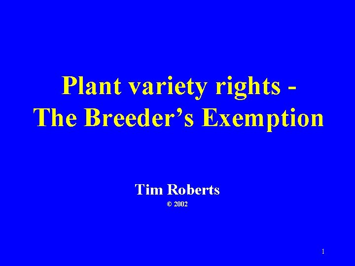 Plant variety rights The Breeder’s Exemption Tim Roberts © 2002 1 