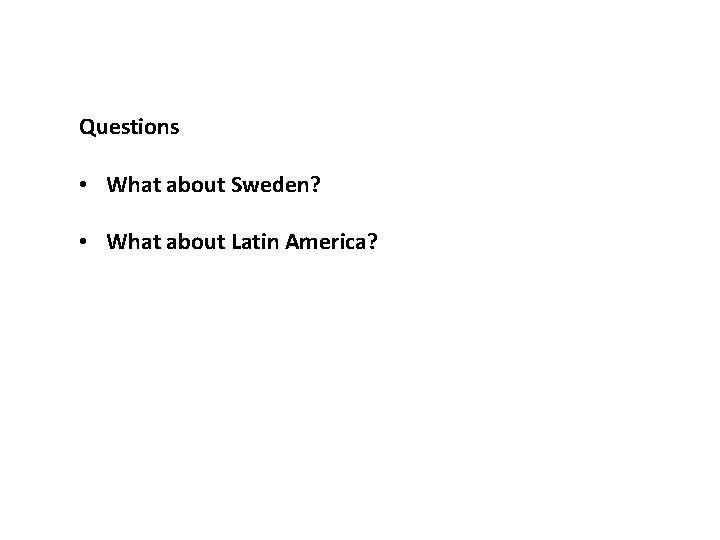 Questions • What about Sweden? • What about Latin America? 