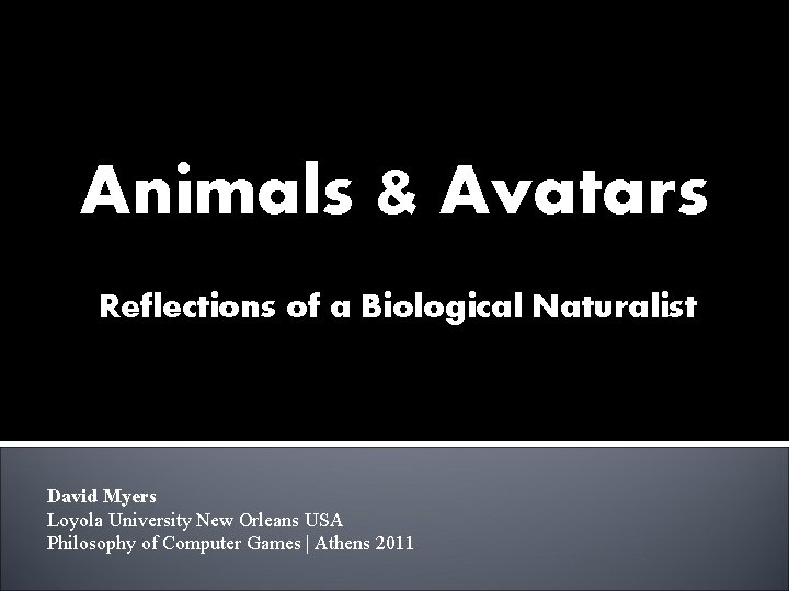 Animals & Avatars Reflections of a Biological Naturalist David Myers Loyola University New Orleans