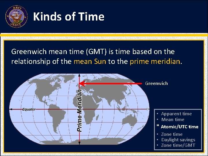 Kinds of Time Greenwich mean time (GMT) is time based on the relationship of