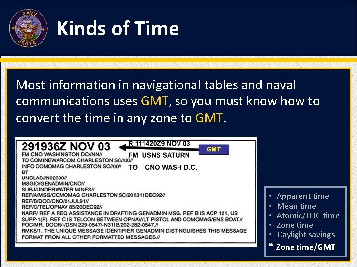 Kinds of Time Most information in navigational tables and naval communications uses GMT, so