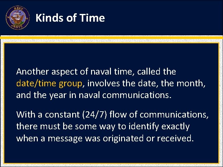 Kinds of Time Another aspect of naval time, called the date/time group, involves the