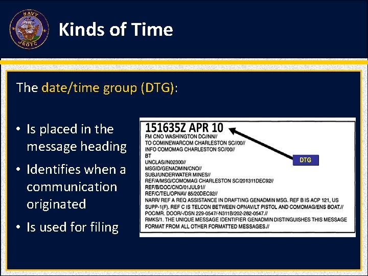 Kinds of Time The date/time group (DTG): • Is placed in the message heading