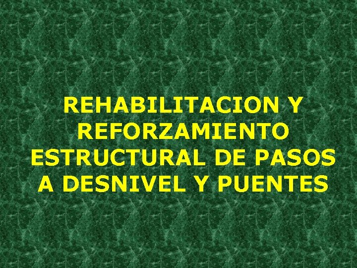 REHABILITACION Y REFORZAMIENTO ESTRUCTURAL DE PASOS A DESNIVEL Y PUENTES 