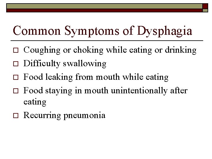 Common Symptoms of Dysphagia o o o Coughing or choking while eating or drinking