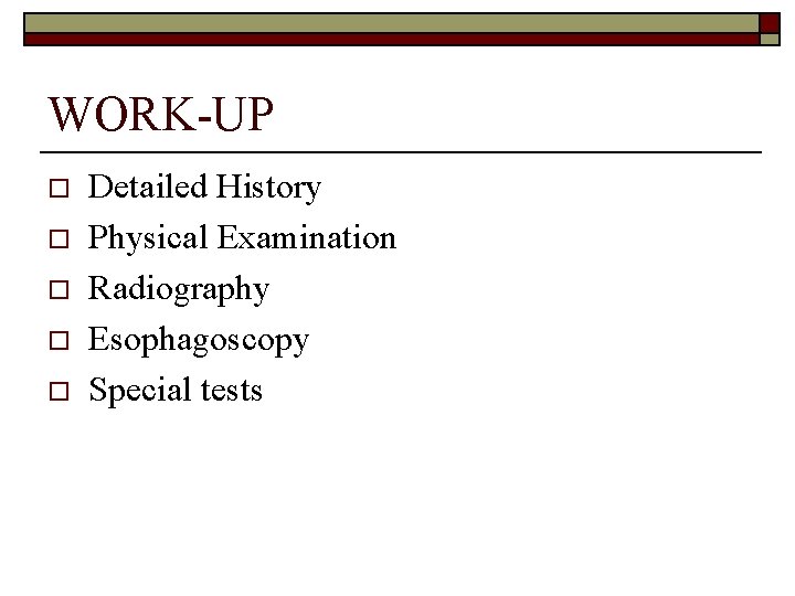 WORK-UP o o o Detailed History Physical Examination Radiography Esophagoscopy Special tests 