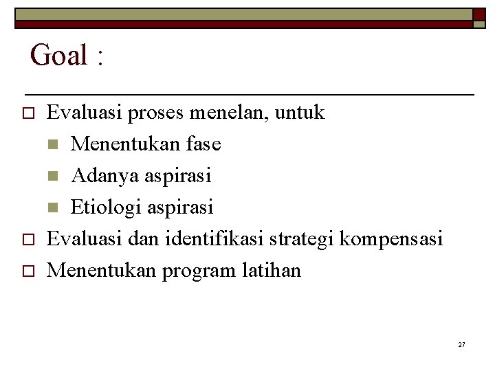 Goal : o o o Evaluasi proses menelan, untuk n Menentukan fase n Adanya