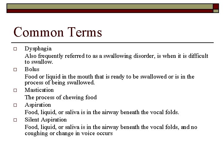 Common Terms o o o Dysphagia Also frequently referred to as a swallowing disorder,