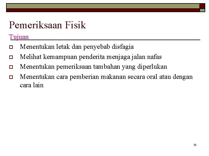 Pemeriksaan Fisik Tujuan o Menentukan letak dan penyebab disfagia o Melihat kemampuan penderita menjaga