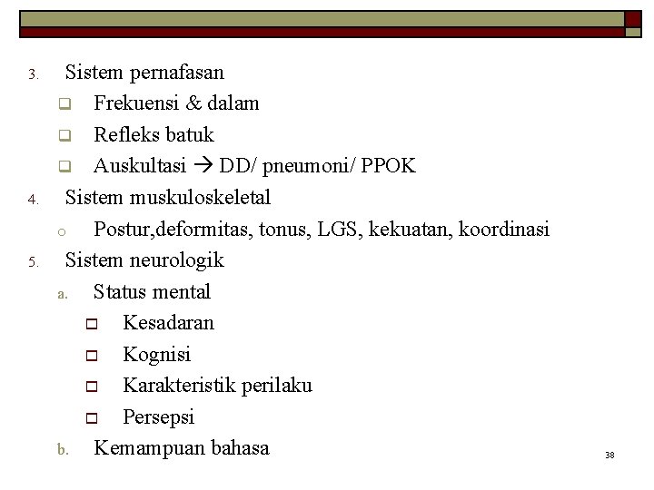 3. 4. 5. Sistem pernafasan q Frekuensi & dalam q Refleks batuk q Auskultasi