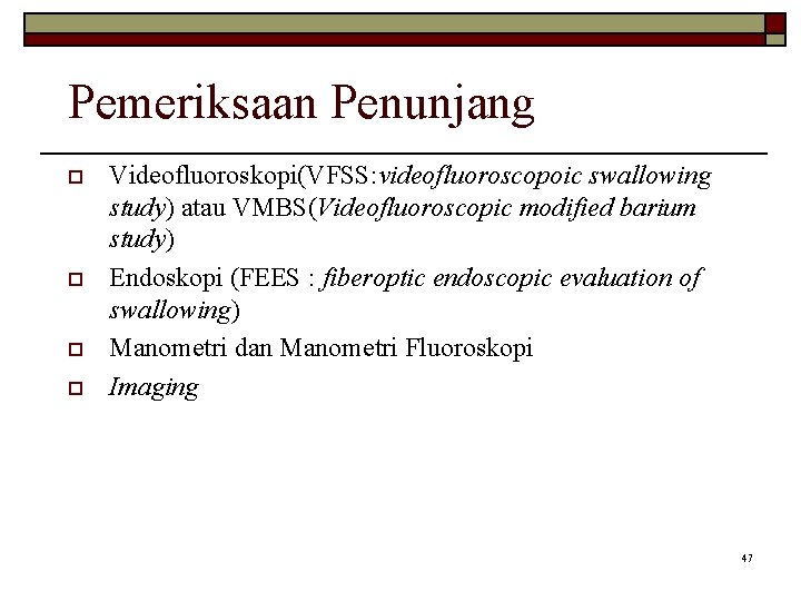 Pemeriksaan Penunjang o o Videofluoroskopi(VFSS: videofluoroscopoic swallowing study) atau VMBS(Videofluoroscopic modified barium study) Endoskopi