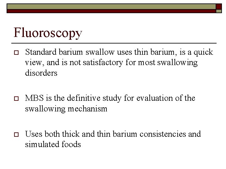 Fluoroscopy o Standard barium swallow uses thin barium, is a quick view, and is