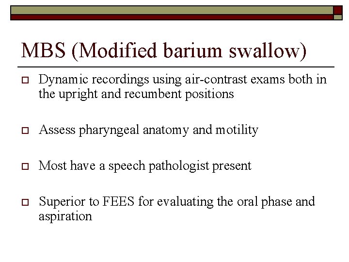 MBS (Modified barium swallow) o Dynamic recordings using air-contrast exams both in the upright