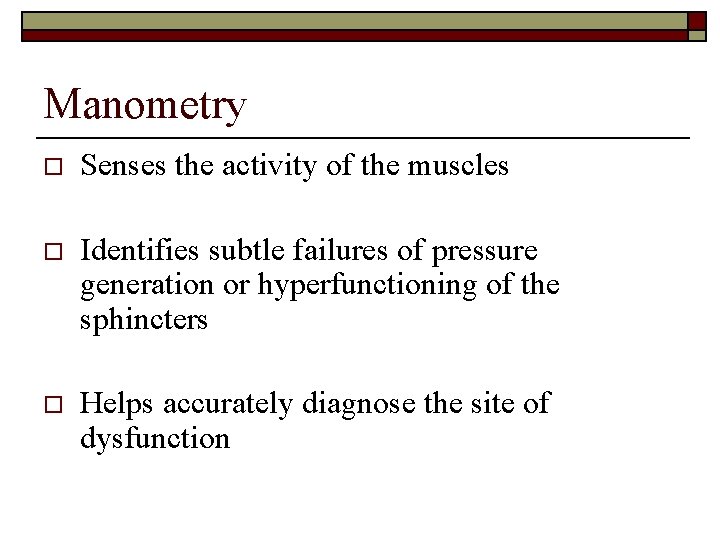 Manometry o Senses the activity of the muscles o Identifies subtle failures of pressure
