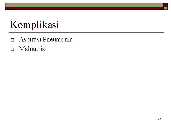 Komplikasi o o Aspirasi Pneumonia Malnutrisi 58 