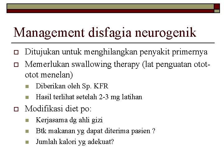 Management disfagia neurogenik o o Ditujukan untuk menghilangkan penyakit primernya Memerlukan swallowing therapy (lat