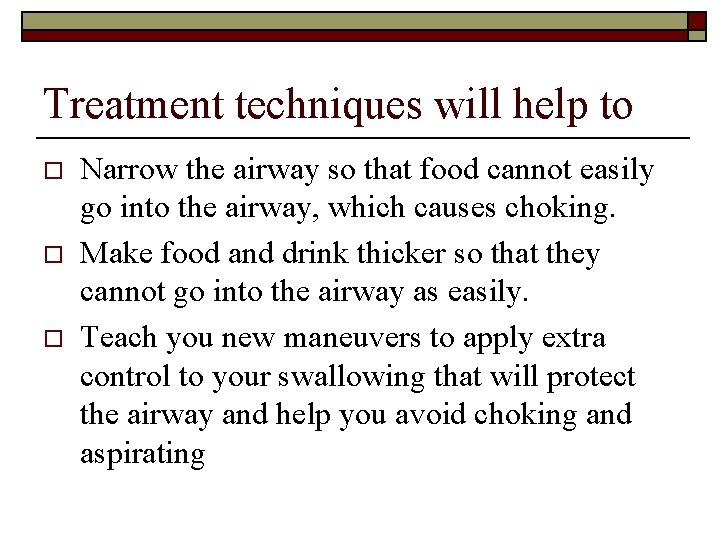 Treatment techniques will help to o Narrow the airway so that food cannot easily