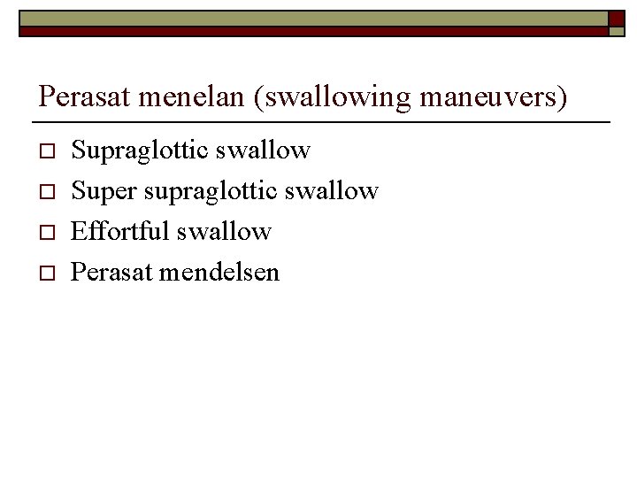 Perasat menelan (swallowing maneuvers) o o Supraglottic swallow Super supraglottic swallow Effortful swallow Perasat