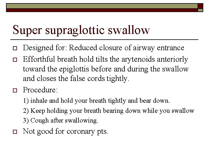 Super supraglottic swallow o o o Designed for: Reduced closure of airway entrance Efforthful
