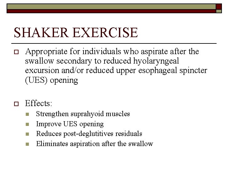 SHAKER EXERCISE o Appropriate for individuals who aspirate after the swallow secondary to reduced