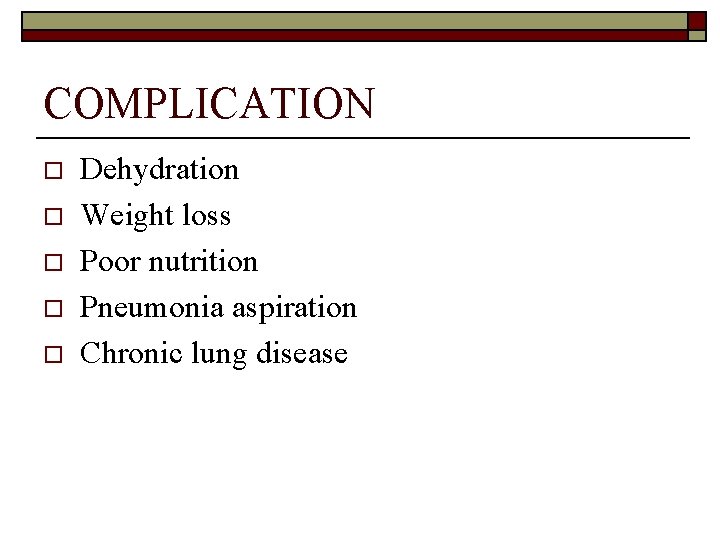 COMPLICATION o o o Dehydration Weight loss Poor nutrition Pneumonia aspiration Chronic lung disease