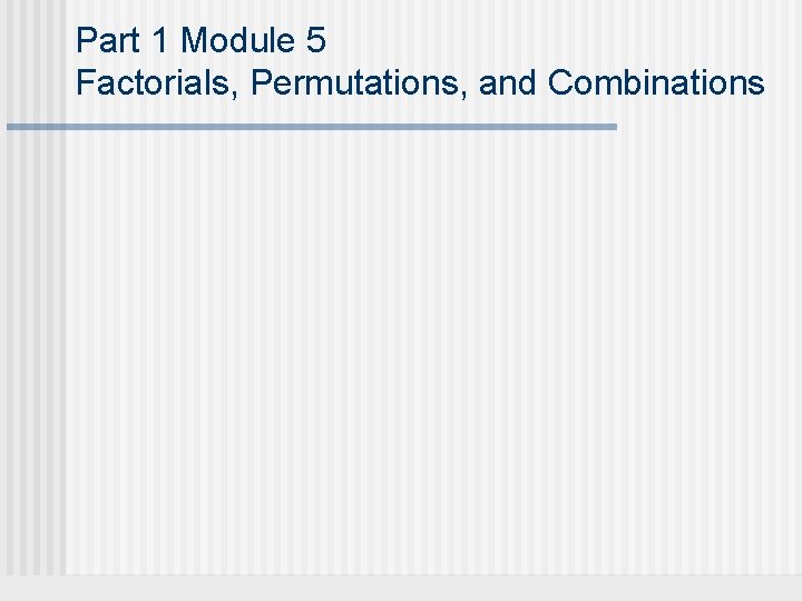 Part 1 Module 5 Factorials, Permutations, and Combinations 