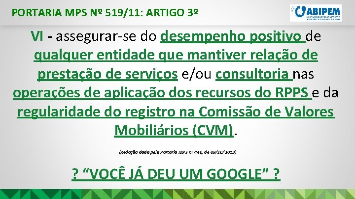 PORTARIA MPS Nº 519/11: ARTIGO 3º VI - assegurar-se do desempenho positivo de qualquer