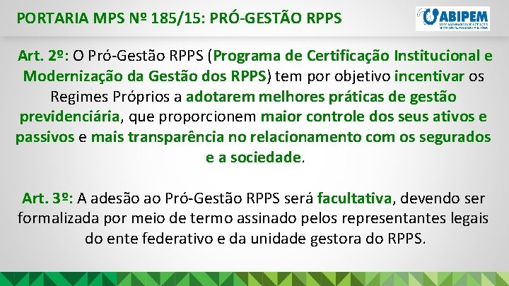 PORTARIA MPS Nº 185/15: PRÓ-GESTÃO RPPS Art. 2º: O Pró-Gestão RPPS (Programa de Certificação