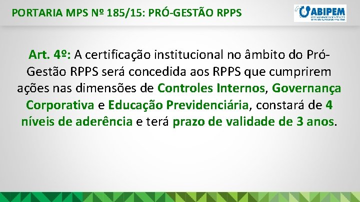 PORTARIA MPS Nº 185/15: PRÓ-GESTÃO RPPS Art. 4º: A certificação institucional no âmbito do