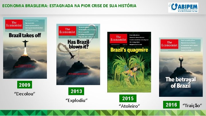 ECONOMIA BRASILEIRA: ESTAGNADA NA PIOR CRISE DE SUA HISTÓRIA 2009 “Decolou” 2013 “Explodiu” 2015