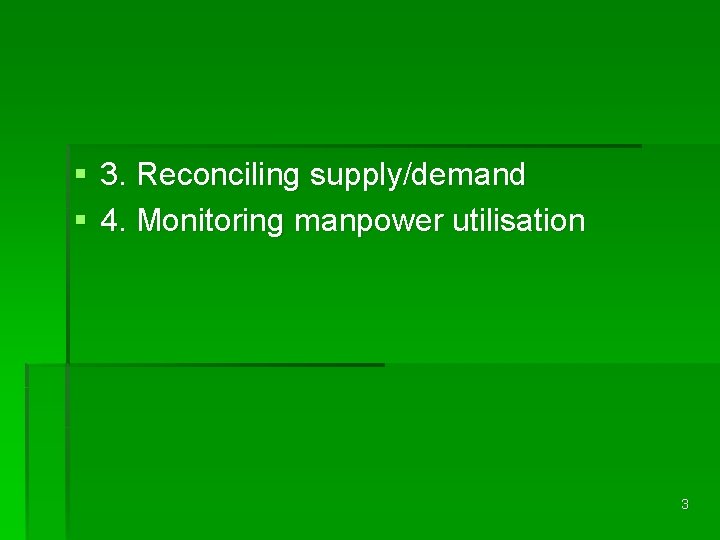 § 3. Reconciling supply/demand § 4. Monitoring manpower utilisation 3 