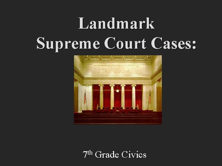 Landmark Supreme Court Cases: 7 th Grade Civics 