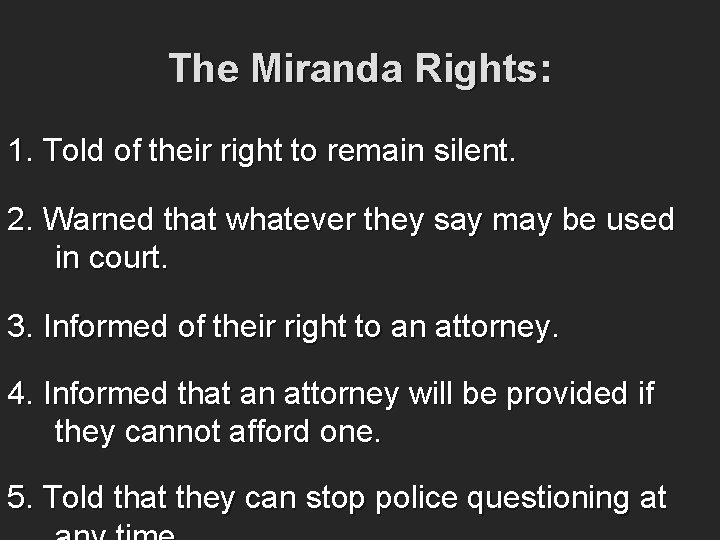 The Miranda Rights: 1. Told of their right to remain silent. 2. Warned that