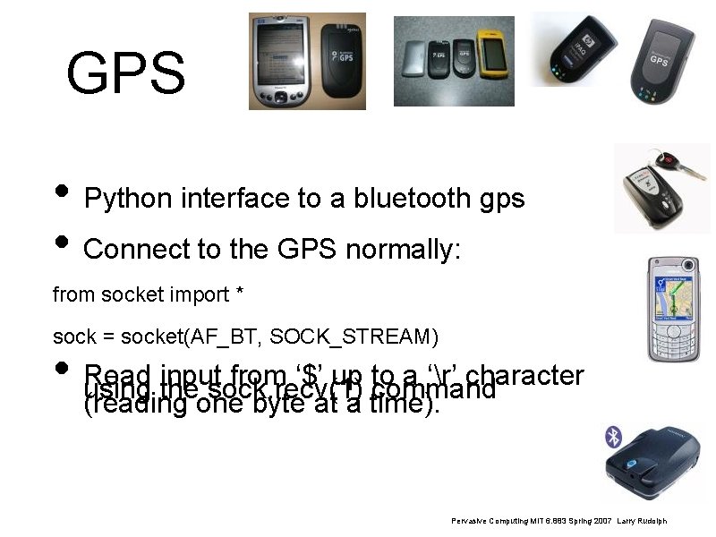 GPS • Python interface to a bluetooth gps • Connect to the GPS normally: