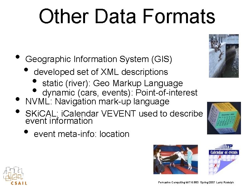 Other Data Formats • • • Geographic Information System (GIS) developed set of XML