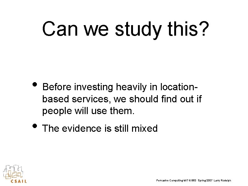 Can we study this? • Before investing heavily in location- based services, we should