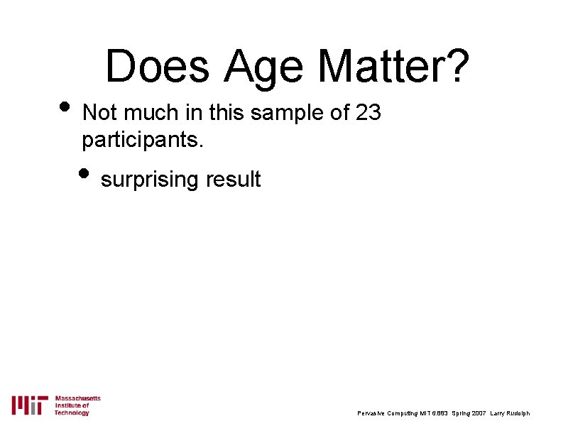 Does Age Matter? • Not much in this sample of 23 participants. • surprising