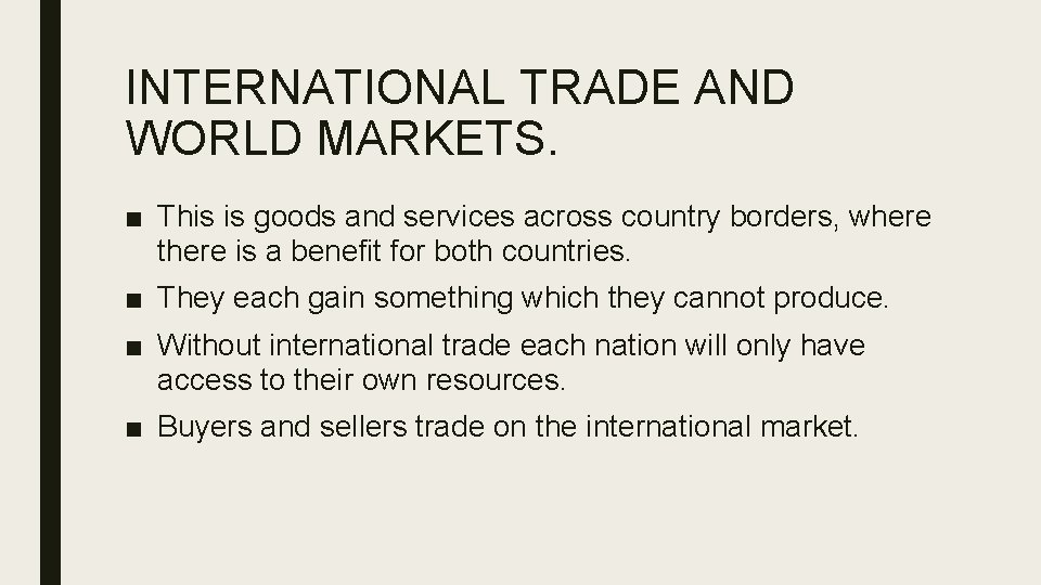 INTERNATIONAL TRADE AND WORLD MARKETS. ■ This is goods and services across country borders,
