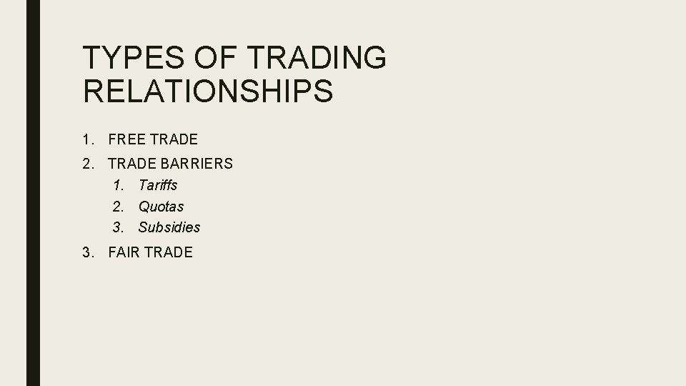 TYPES OF TRADING RELATIONSHIPS 1. FREE TRADE 2. TRADE BARRIERS 1. Tariffs 2. Quotas
